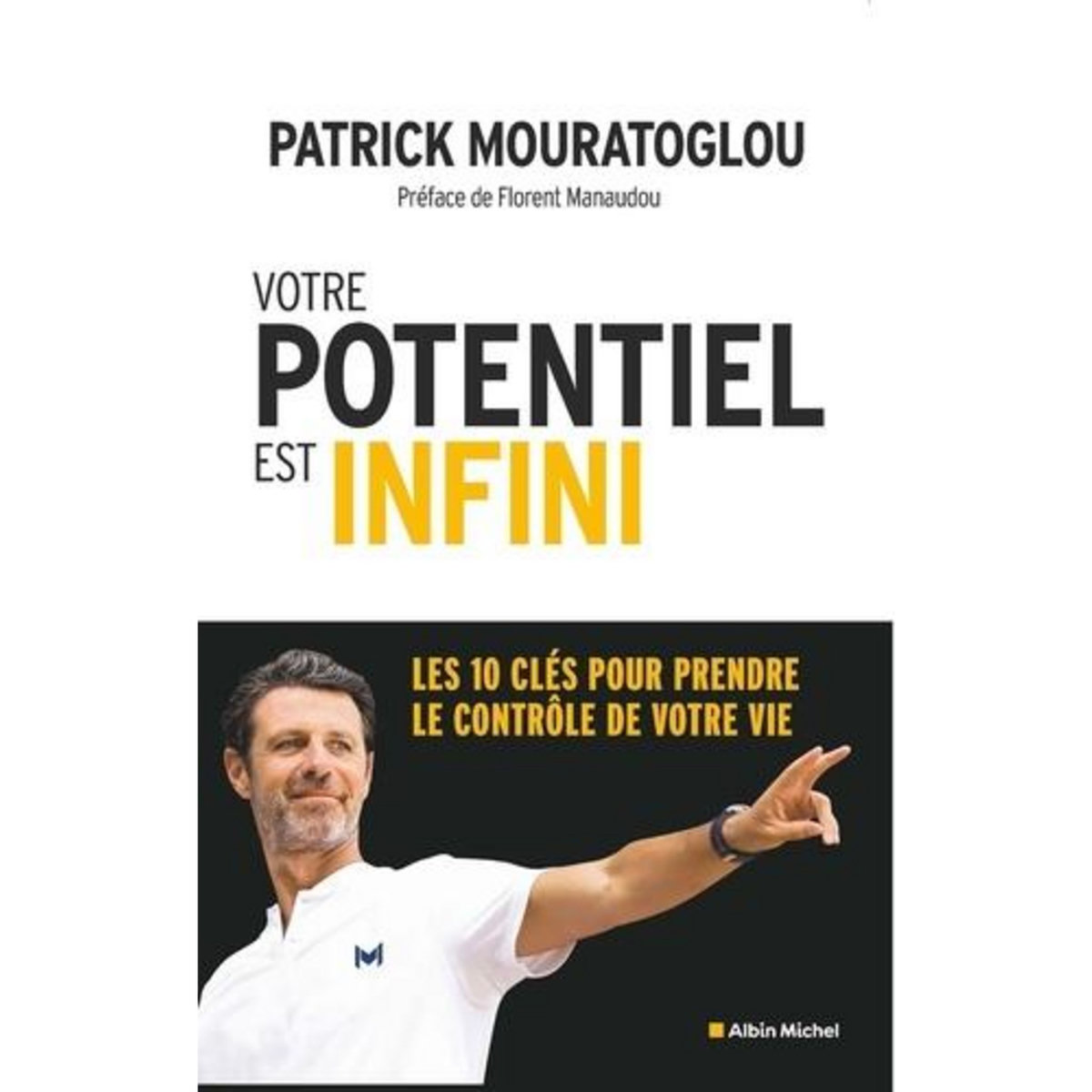 VOTRE POTENTIEL EST INFINI. LES 10 CLES POUR PRENDRE LE CONTROLE DE VOTRE VIE, Mouratoglou Patrick