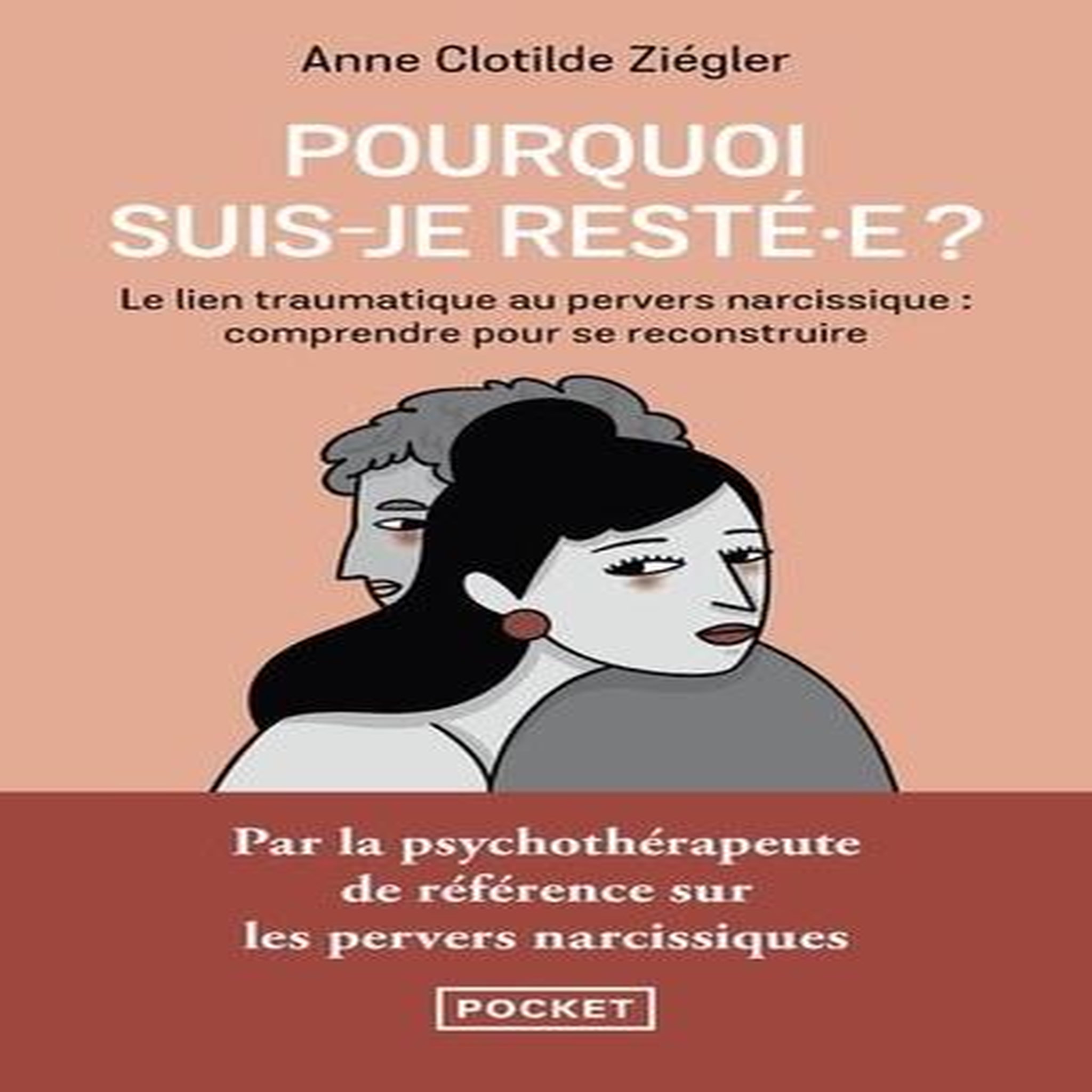 POURQUOI SUIS-JE RESTE.E ? LE LIEN TRAUMATIQUE AU PERVERS NARCISSIQUE : COMPRENDRE POUR SE RECONSTRUIRE, Ziégler Anne Clotilde