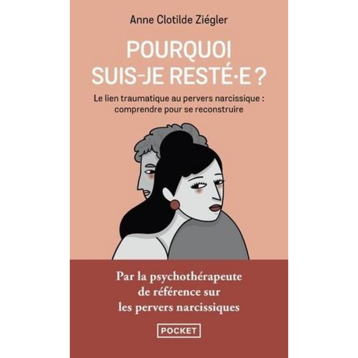 POURQUOI SUIS-JE RESTE.E ? LE LIEN TRAUMATIQUE AU PERVERS NARCISSIQUE : COMPRENDRE POUR SE RECONSTRUIRE, Ziégler Anne Clotilde