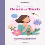 MON CAHIER DES FLEURS DE BACH. HARMONISER SES EMOTIONS AVEC LES ELIXIRS FLORAUX, Gracien Maud
