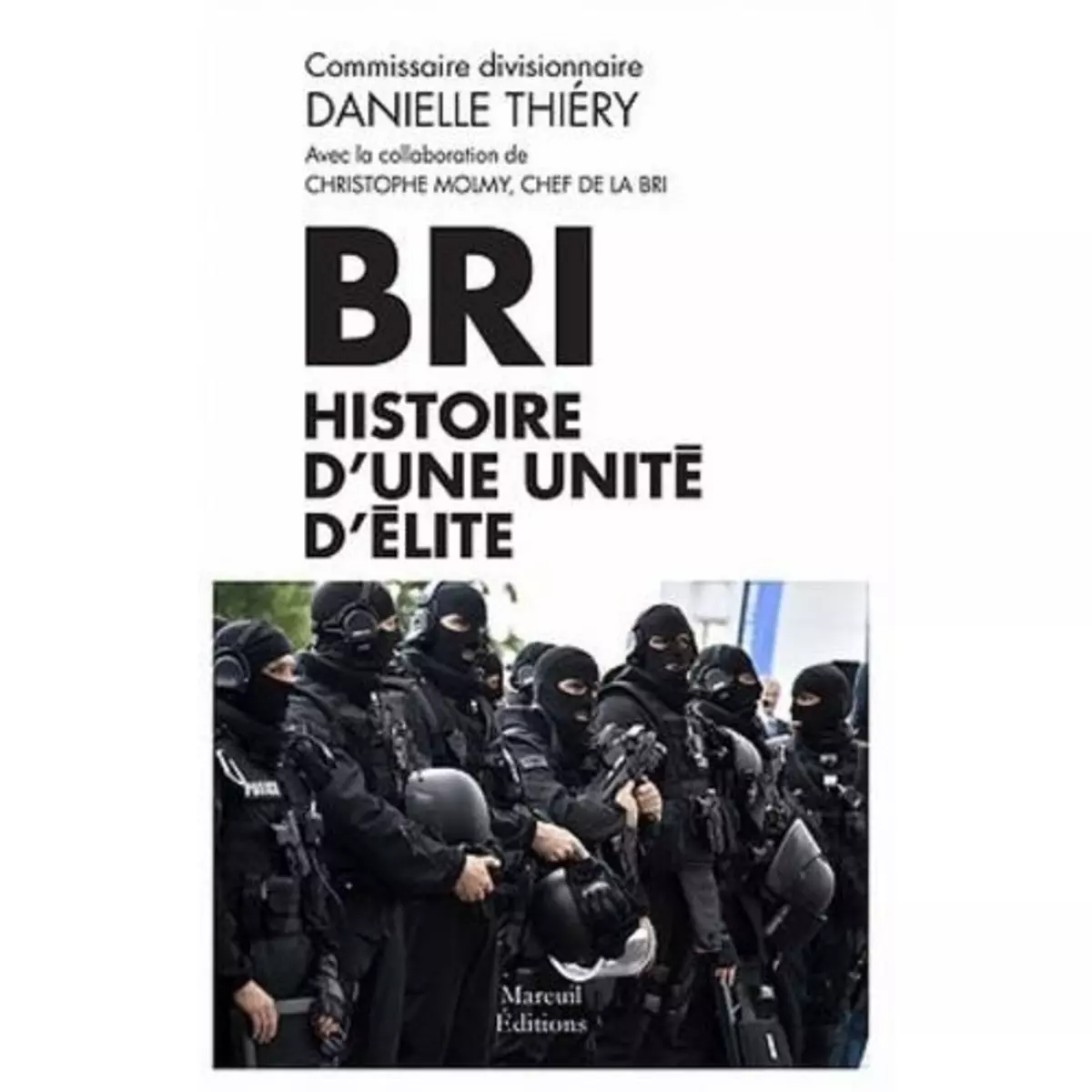  BRI. HISTOIRE D'UNE UNITE D'ELITE, Thiéry Danielle