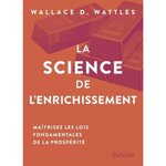 LA SCIENCE DE L'ENRICHISSEMENT. MAITRISEZ LES LOIS FONDAMENTALES DE LA PROSPERITE, Wattles Wallace-D