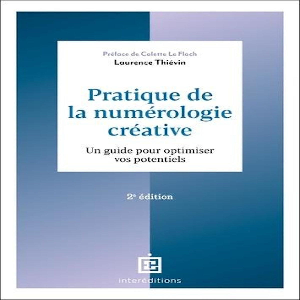 PRATIQUE DE LA NUMEROLOGIE CREATIVE. UN GUIDE POUR OPTIMISER VOS POTENTIELS, 2E EDITION, Thiévin Laurence