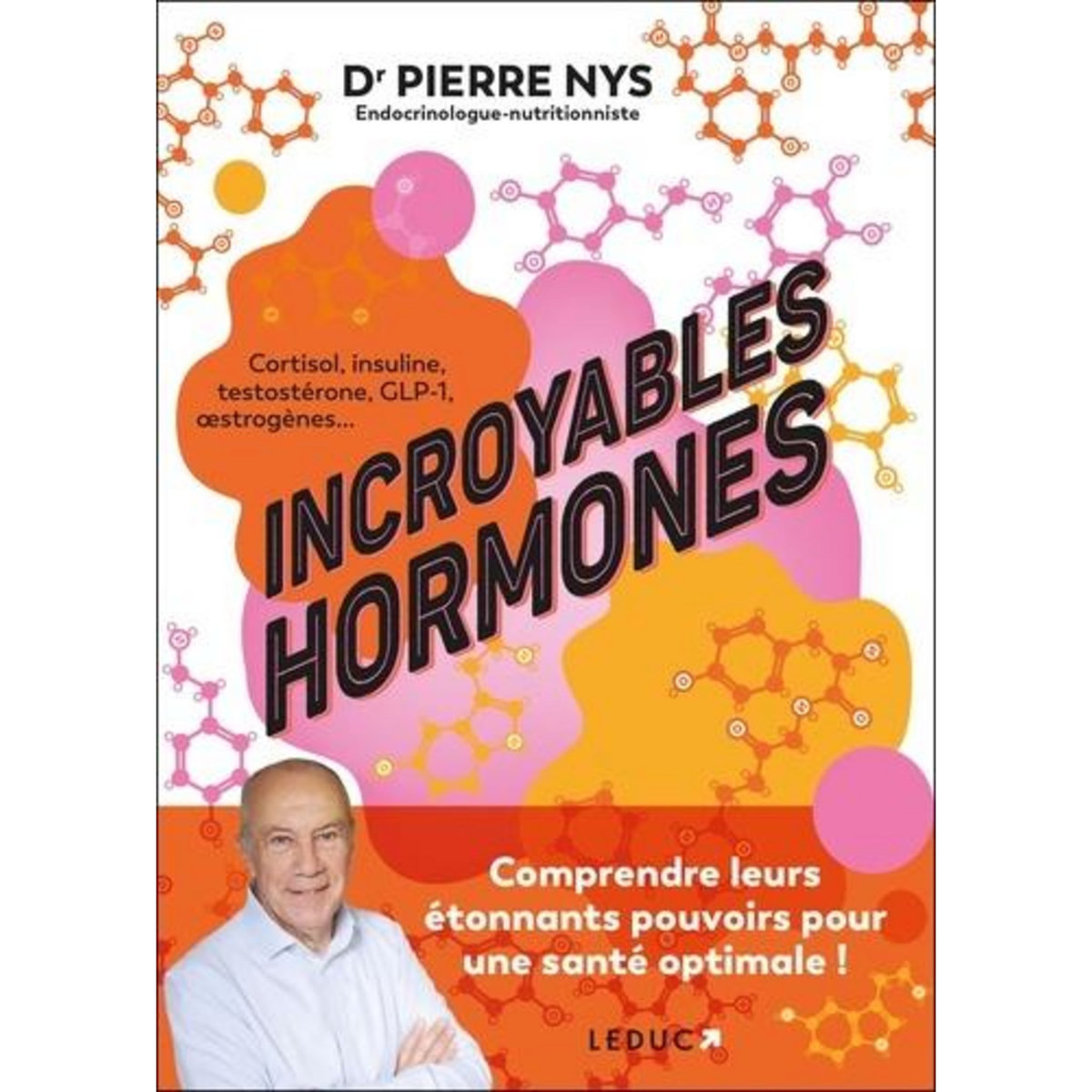 INCROYABLES HORMONES. COMPRENDRE LEURS ETONNANTS POUVOIRS POUR UNE SANTE OPTIMALE !, Nys Pierre