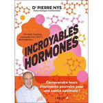INCROYABLES HORMONES. COMPRENDRE LEURS ETONNANTS POUVOIRS POUR UNE SANTE OPTIMALE !, Nys Pierre
