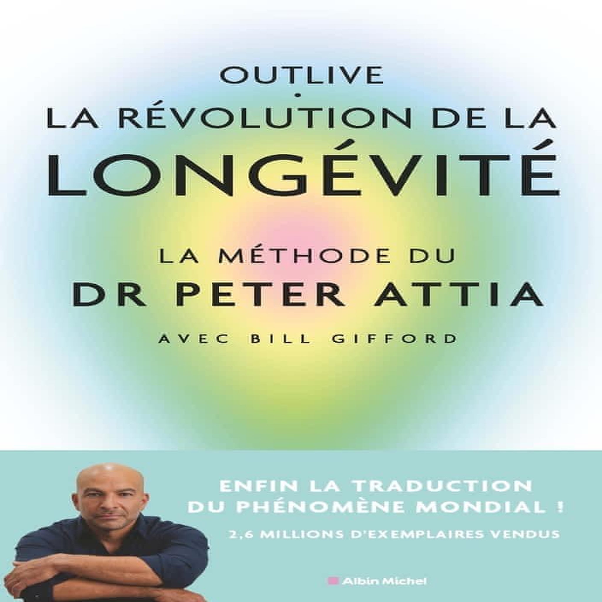 OULIVE - LA REVOLUTION DE LA LONGEVITE. BIEN VIEILLIR, CA SE PREPARE, Attia Peter