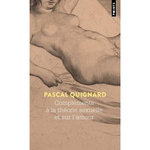 COMPLEMENTS A LA THEORIE SEXUELLE ET SUR L'AMOUR, Quignard Pascal