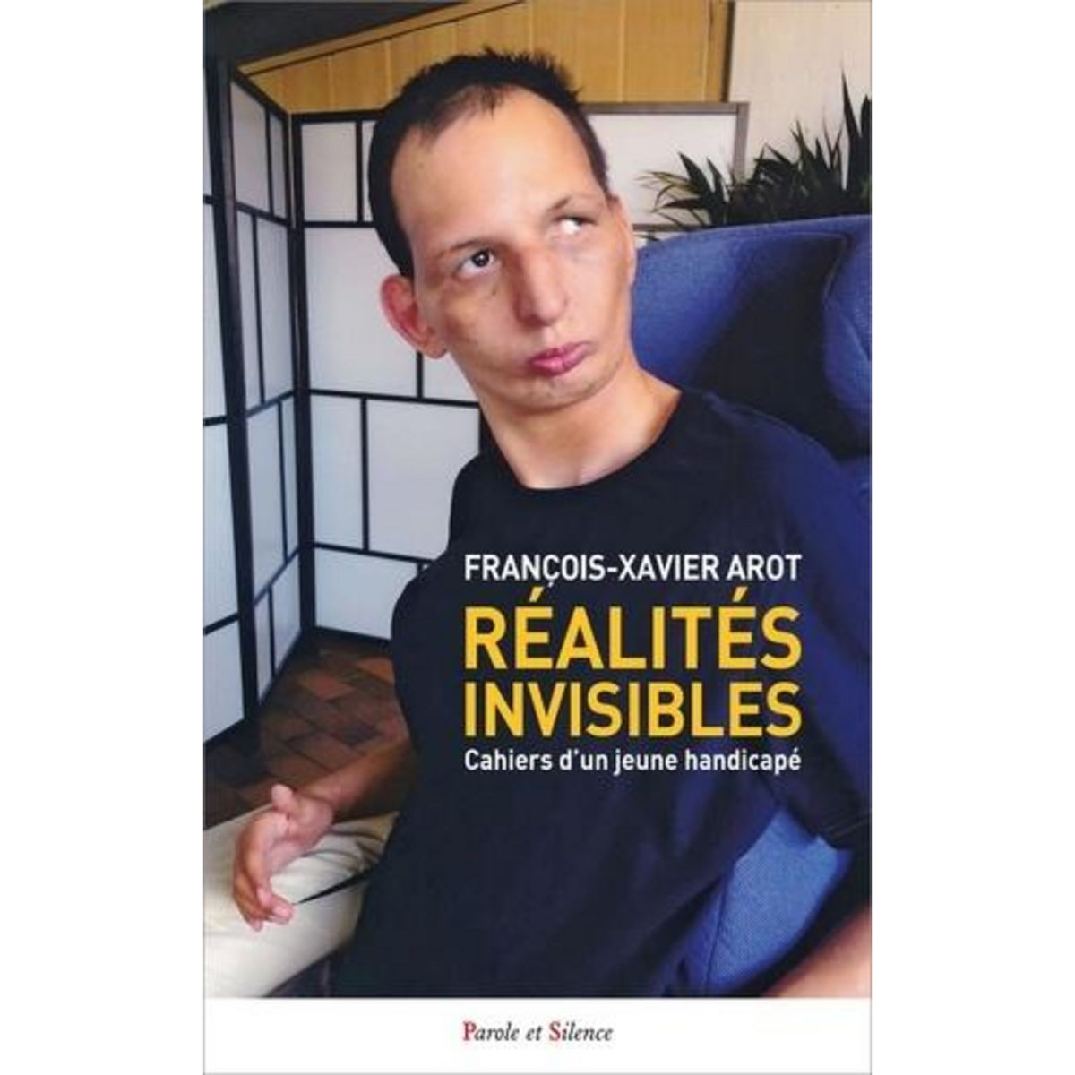 REALITES INVISIBLES. CAHIERS D'UN JEUNE HANDICAPE, Arot Francois-Xavier