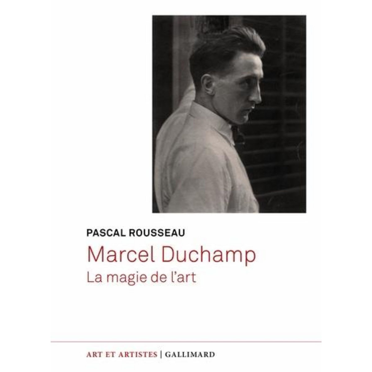 MARCEL DUCHAMP. LA MAGIE DE L'ART, Rousseau Pascal