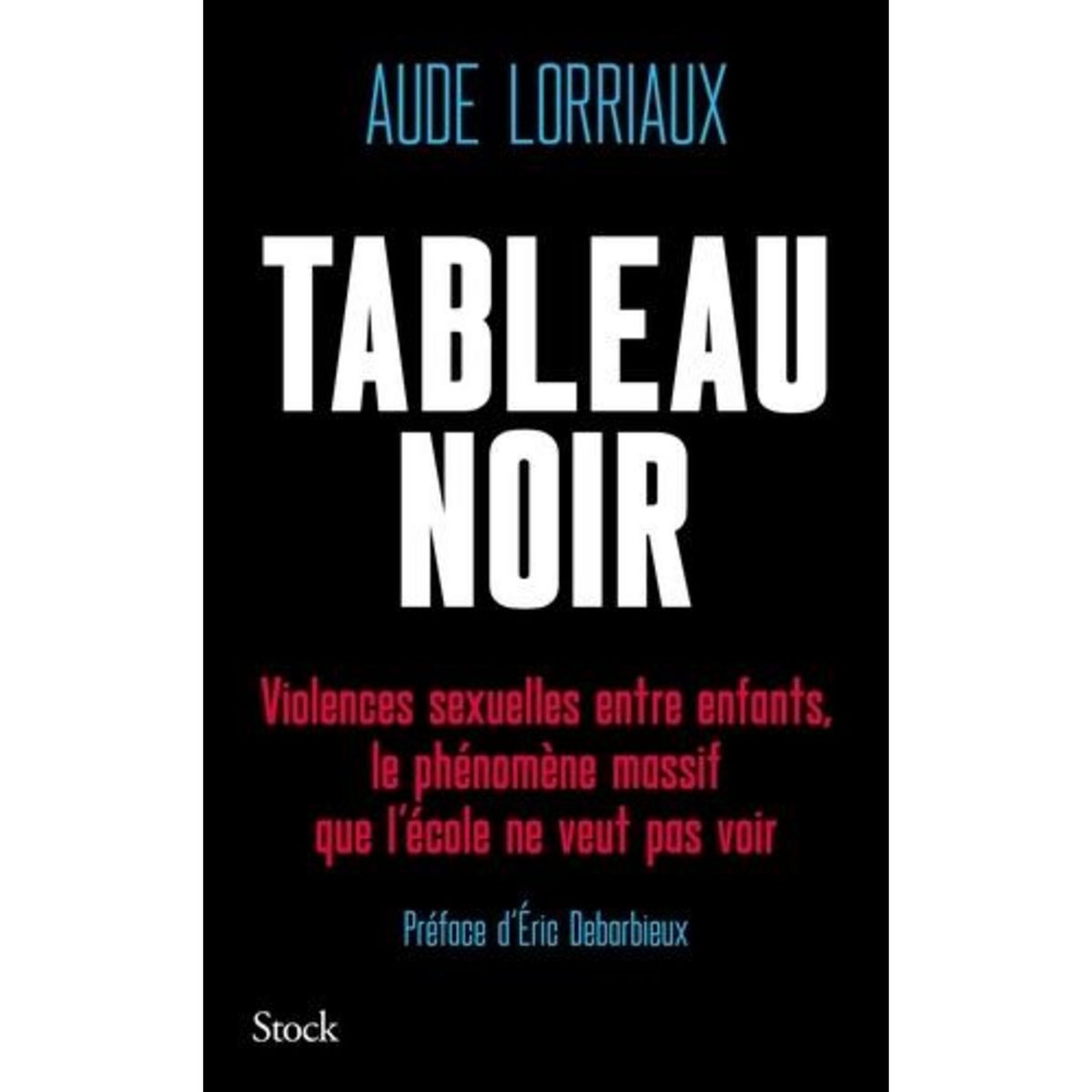 TABLEAU NOIR. VIOLENCES SEXUELLES ENTRE ENFANTS, LE PHENOMENE MASSIF QUE L'ECOLE NE VEUT PAS VOIR, Lorriaux Aude