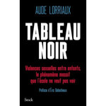 TABLEAU NOIR. VIOLENCES SEXUELLES ENTRE ENFANTS, LE PHENOMENE MASSIF QUE L'ECOLE NE VEUT PAS VOIR, Lorriaux Aude