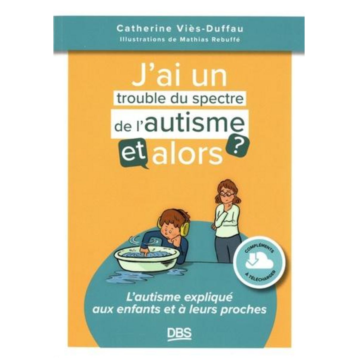 J'AI UN TROUBLE DU SPECTRE DE L'AUTISME, ET ALORS ? L'AUTISME EXPLIQUE AUX ENFANTS ET A LEURS PROCHES, Viès Duffau Catherine