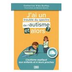 J'AI UN TROUBLE DU SPECTRE DE L'AUTISME, ET ALORS ? L'AUTISME EXPLIQUE AUX ENFANTS ET A LEURS PROCHES, Viès Duffau Catherine