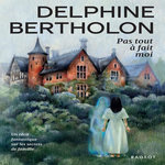 PAS TOUT A FAIT MOI, Bertholon Delphine
