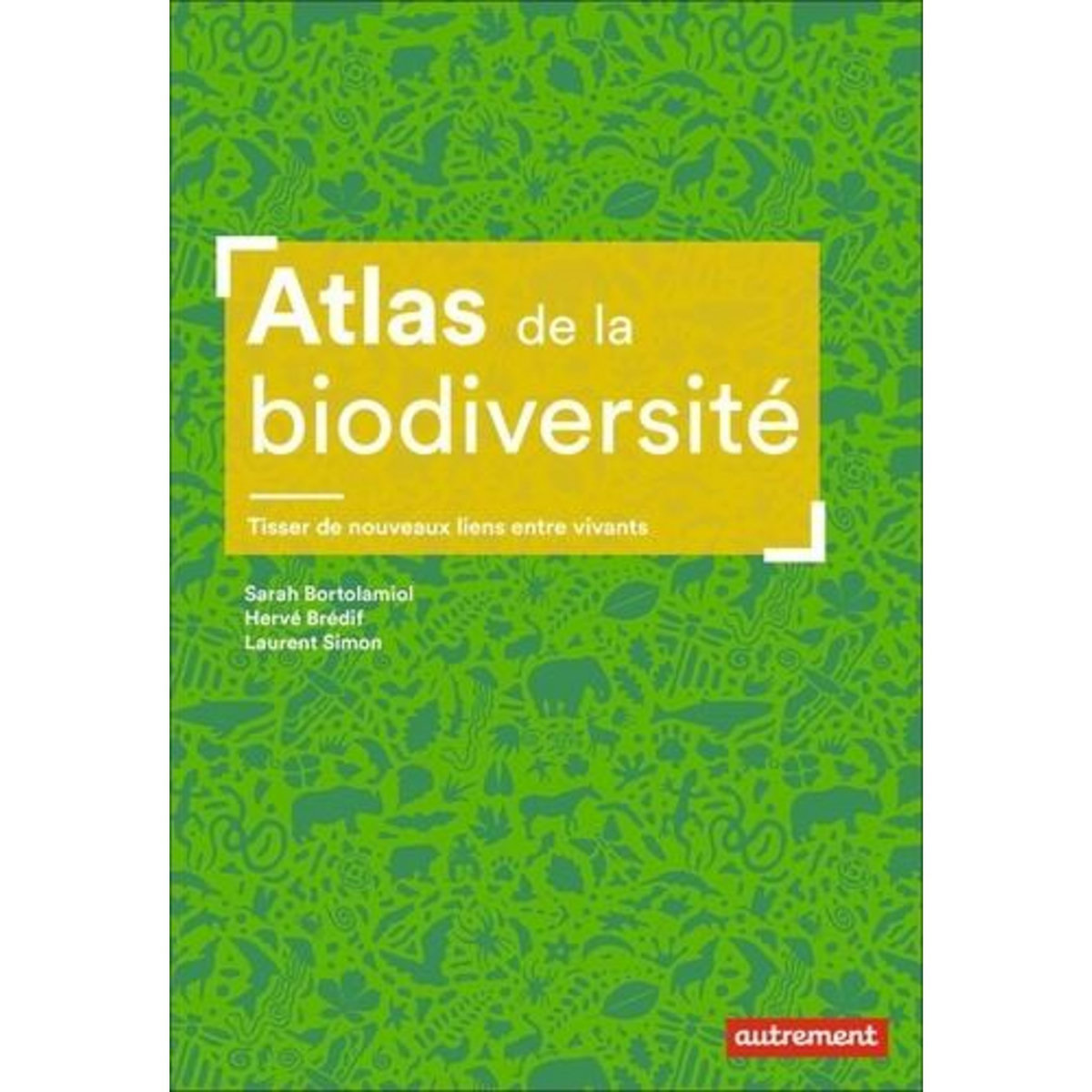 ATLAS DE LA BIODIVERSITE. TISSER DE NOUVEAUX LIENS ENTRE VIVANTS, Bortolamiol Sarah