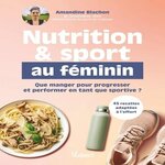 NUTRITION & SPORT AU FEMININ. QUE MANGER POUR PROGRESSER ET PERFORMER EN TANT QUE SPORTIVE ?, Blachon Amandine