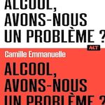 ALCOOL : AVONS-NOUS UN PROBLEME ?, Emmanuelle Camille