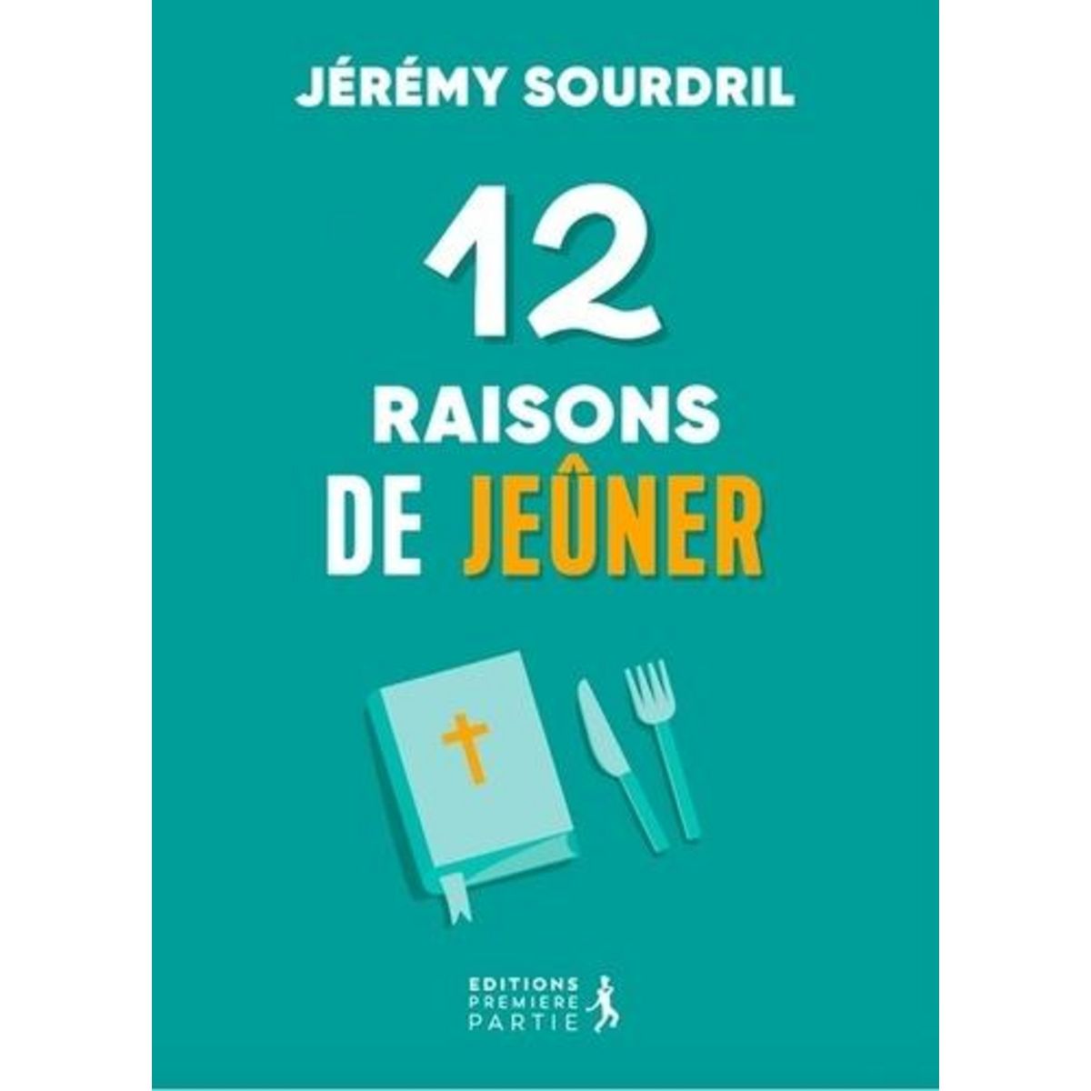12 RAISONS DE JEUNER. EXPLORER LES DIFFERENTS TYPES DE JEUNE POUR UNE VIE SPIRITUELLE EPANOUIE, Sourdril Jérémy