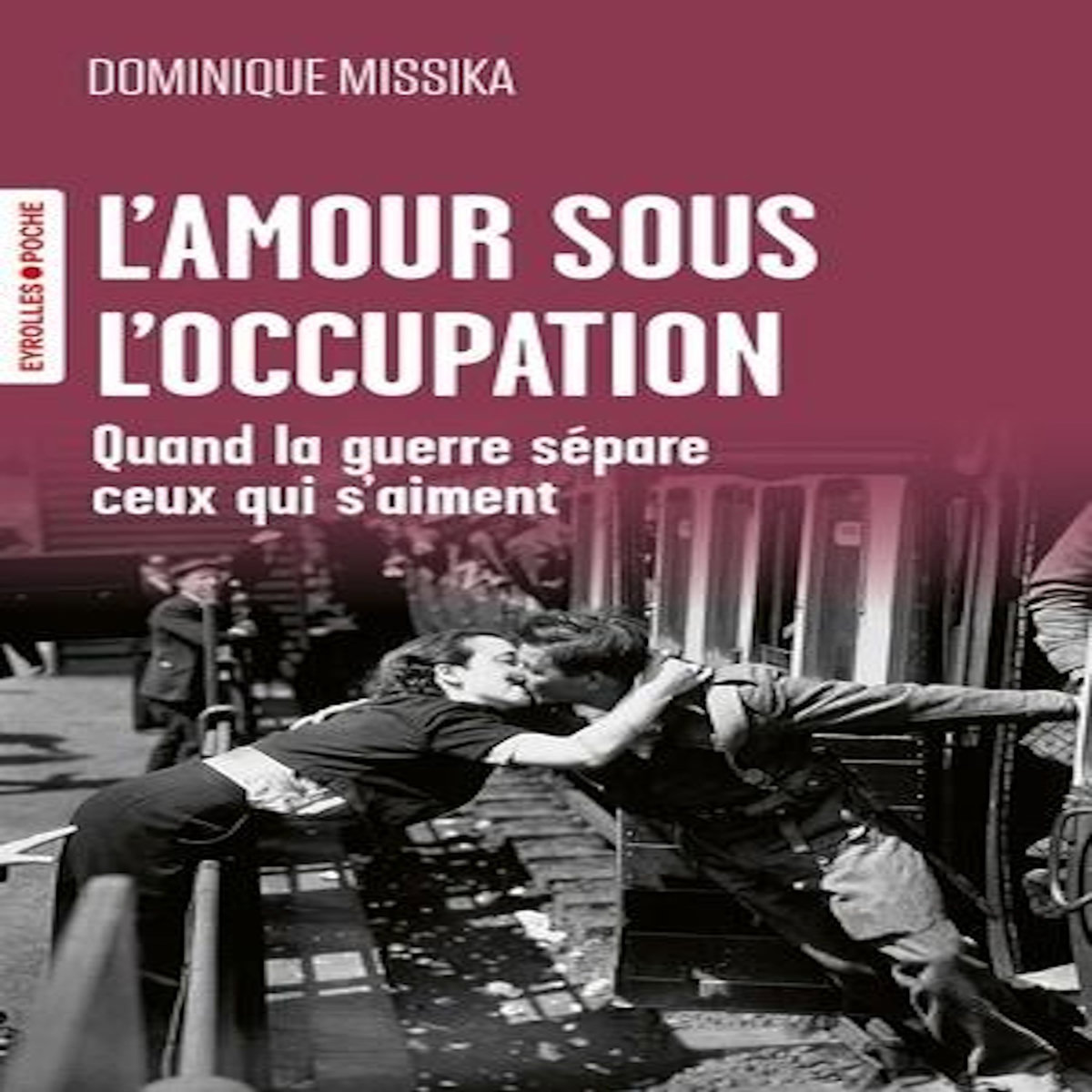 L'AMOUR SOUS L'OCCUPATION. QUAND LA GUERRE SEPARE CEUX QUI S'AIMENT, Missika Dominique