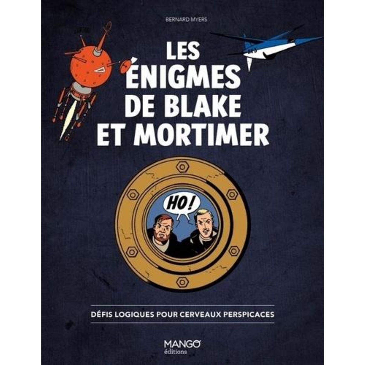 LES ENIGMES DE BLAKE ET MORTIMER. DEFIS LOGIQUES POUR CERVEAUX PERSPICACES, Myers Bernard
