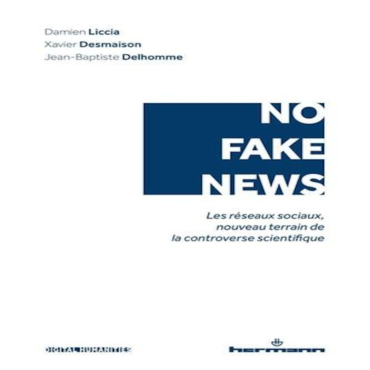 NO FAKE NEWS. LES RESEAUX SOCIAUX, NOUVEAU TERRAIN DE LA CONTROVERSE SCIENTIFIQUE, Liccia Damien
