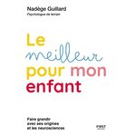 LE MEILLEUR POUR MON ENFANT. GUIDANCE PARENTALE D'UNE PSY TERRAIN, Guillard Nadège