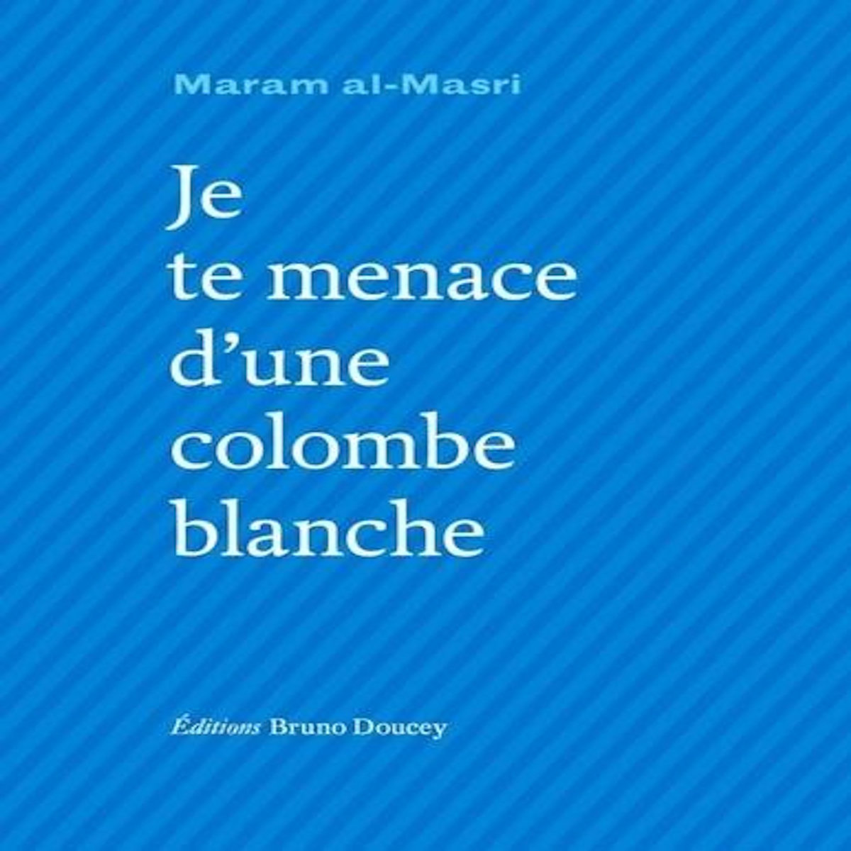 JE TE MENACE D'UNE COLOMBE BLANCHE. EDITION BILINGUE FRANCAIS-ARABE, Al-Masri Maram