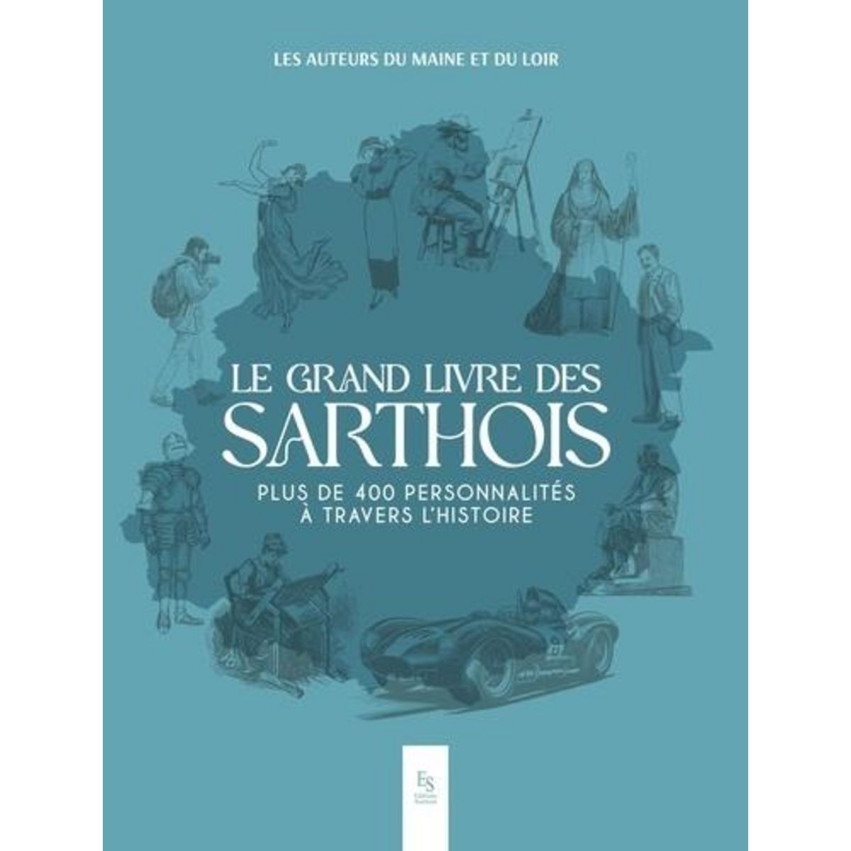 LE GRAND LIVRE DES SARTHOIS - PLUS DE 400 PERSONNALITES A TRAVERS L'HISTOIRE, Association Les auteurs du maine et du loi