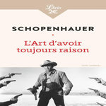 L'ART D'AVOIR TOUJOURS RAISON. SUIVI DE LA LECTURE ET LES LIVRES ET PENSEURS PERSONNELS, Schopenhauer Arthur
