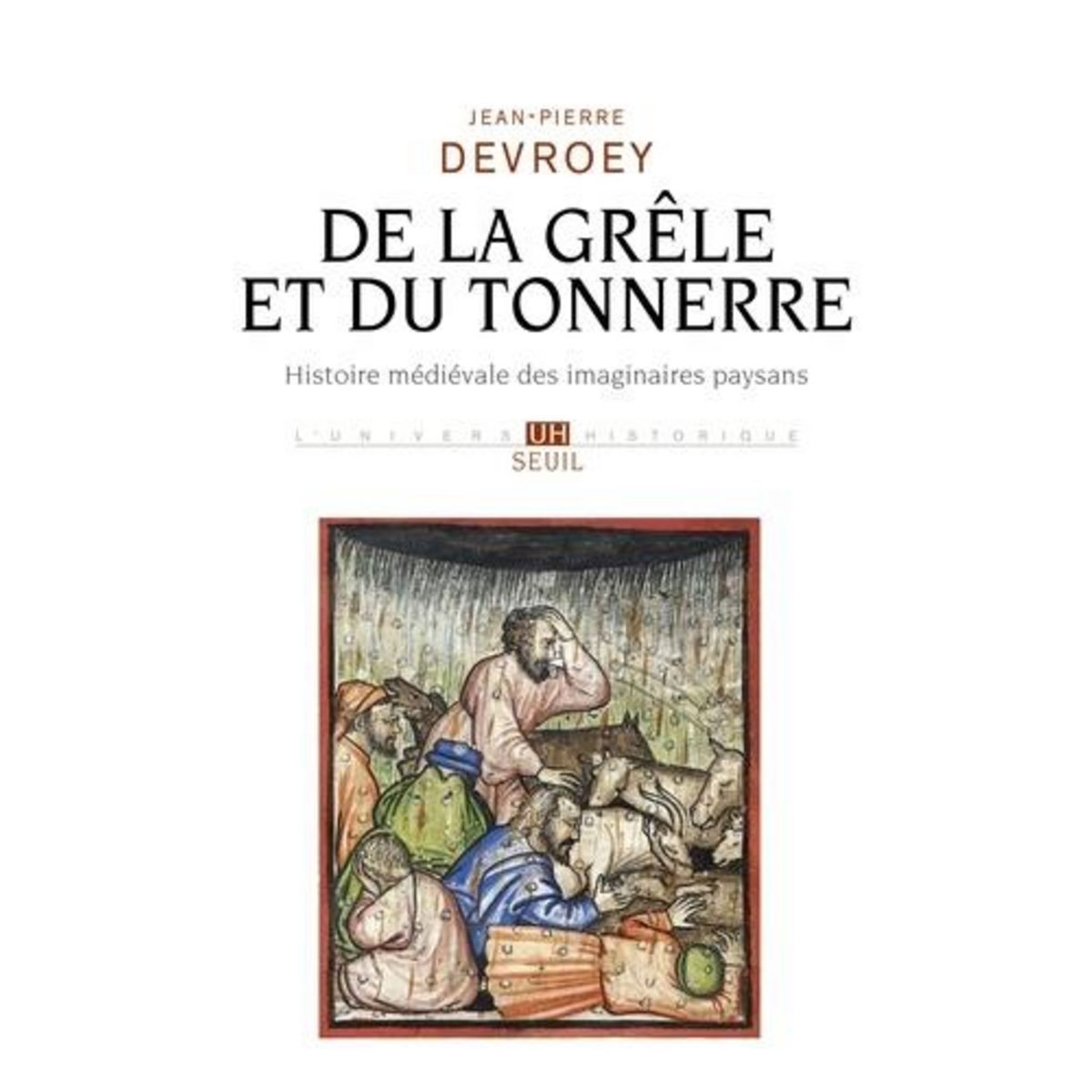 DE LA GRELE ET DU TONNERRE. HISTOIRE MEDIEVALE DES IMAGINAIRES PAYSANS, Devroey Jean-Pierre