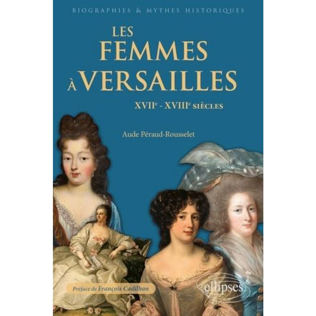 LES FEMMES A VERSAILLES. XVIIE-XVIIIE SIECLES, Péraud-Rousselet Aude