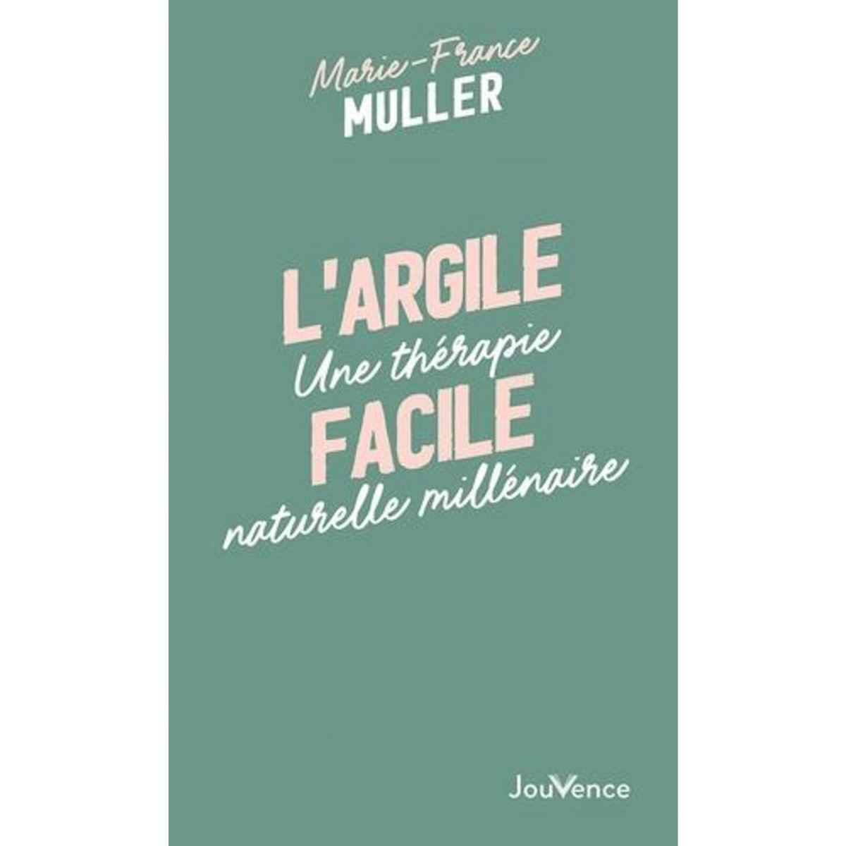 L'ARGILE FACILE. UNE THERAPIE NATURELLE MILLENAIRE, Muller Marie-France