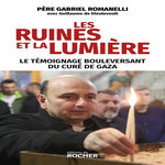 LES RUINES ET LA LUMIERE. LE TEMOIGNAGE BOULEVERSANT DU CURE DE GAZA, Romanelli Gabriel