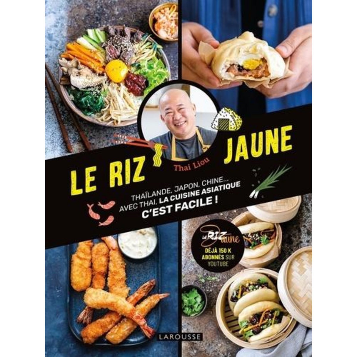 LE RIZ JAUNE. THAILANDE, JAPON, CHINE... AVEC THAI, LA CUISINE ASIATIQUE C'EST FACILE !, Liou Thai