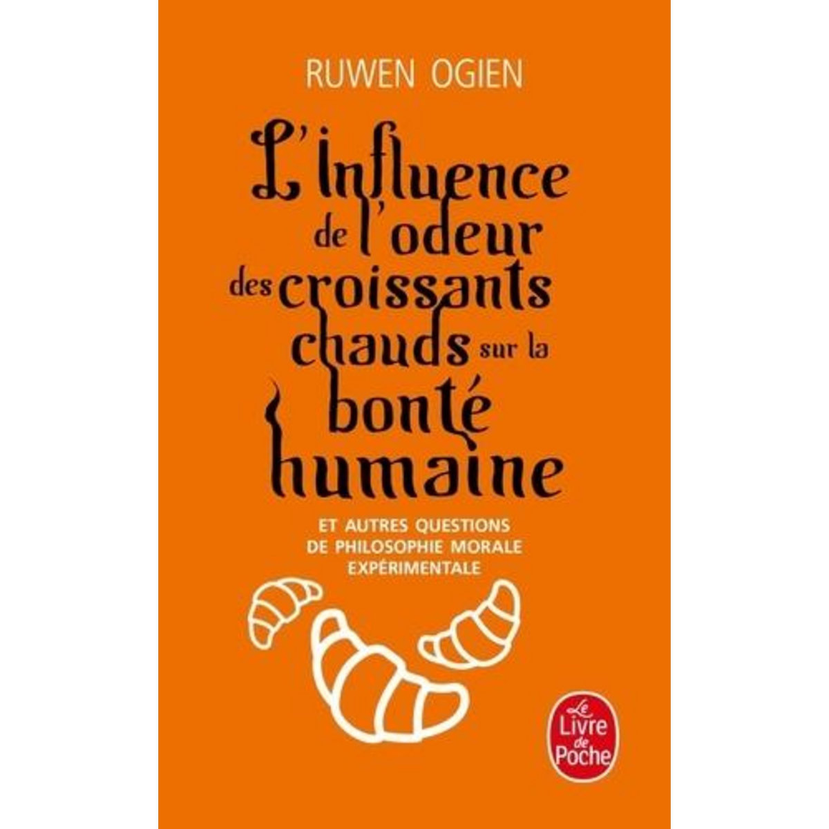 L'INFLUENCE DE L'ODEUR DES CROISSANTS CHAUDS SUR LA BONTE HUMAINE. ET AUTRES QUESTIONS DE PHILSOPHIE MORALE EXPERIMENTALE, Ogien Ruwen