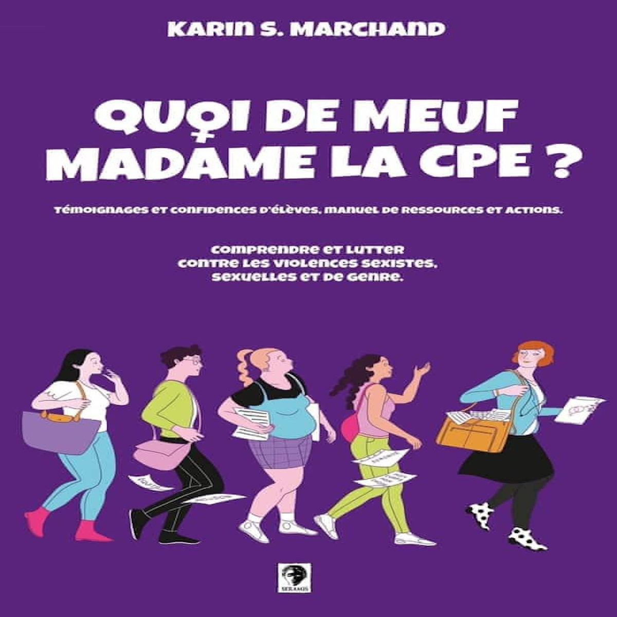QUOI DE MEUF MADAME LA CPE ? . COMPRENDRE ET LUTTER CONTRE LES VIOLENCES SEXISTES, SEXUELLES ET DE GENRE, Marchand Karin S.