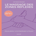 LE MASSAGES DES ZONES REFLEXES. EQUILIBREZ VOS ENERGIES VITALES, Wagner Franz