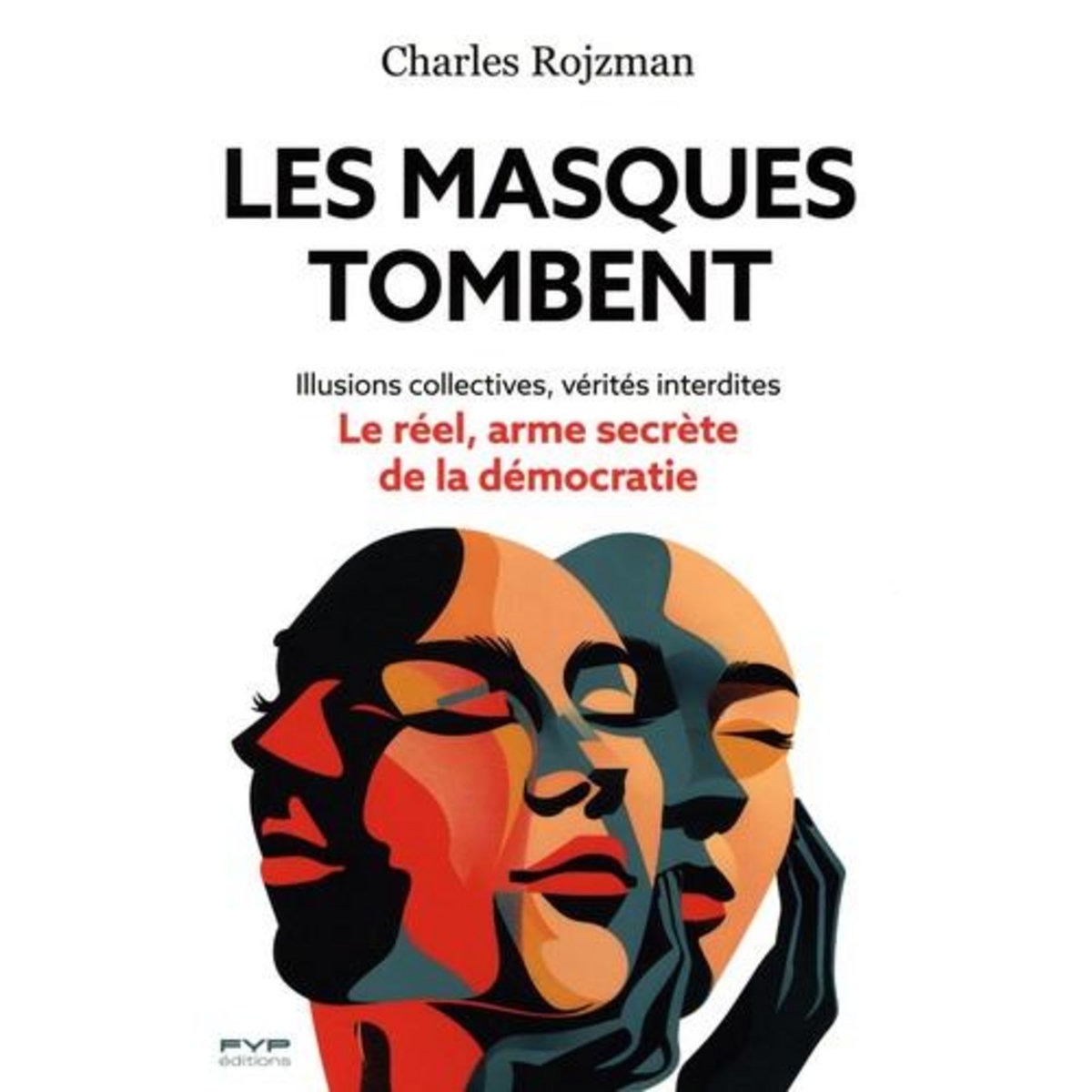 LES MASQUES TOMBENT. ILLUSIONS COLLECTIVES, VERITES INTERDITES... LE REEL, ARME SECRETE DE LA DEMOCRATIE, Rojzman Charles