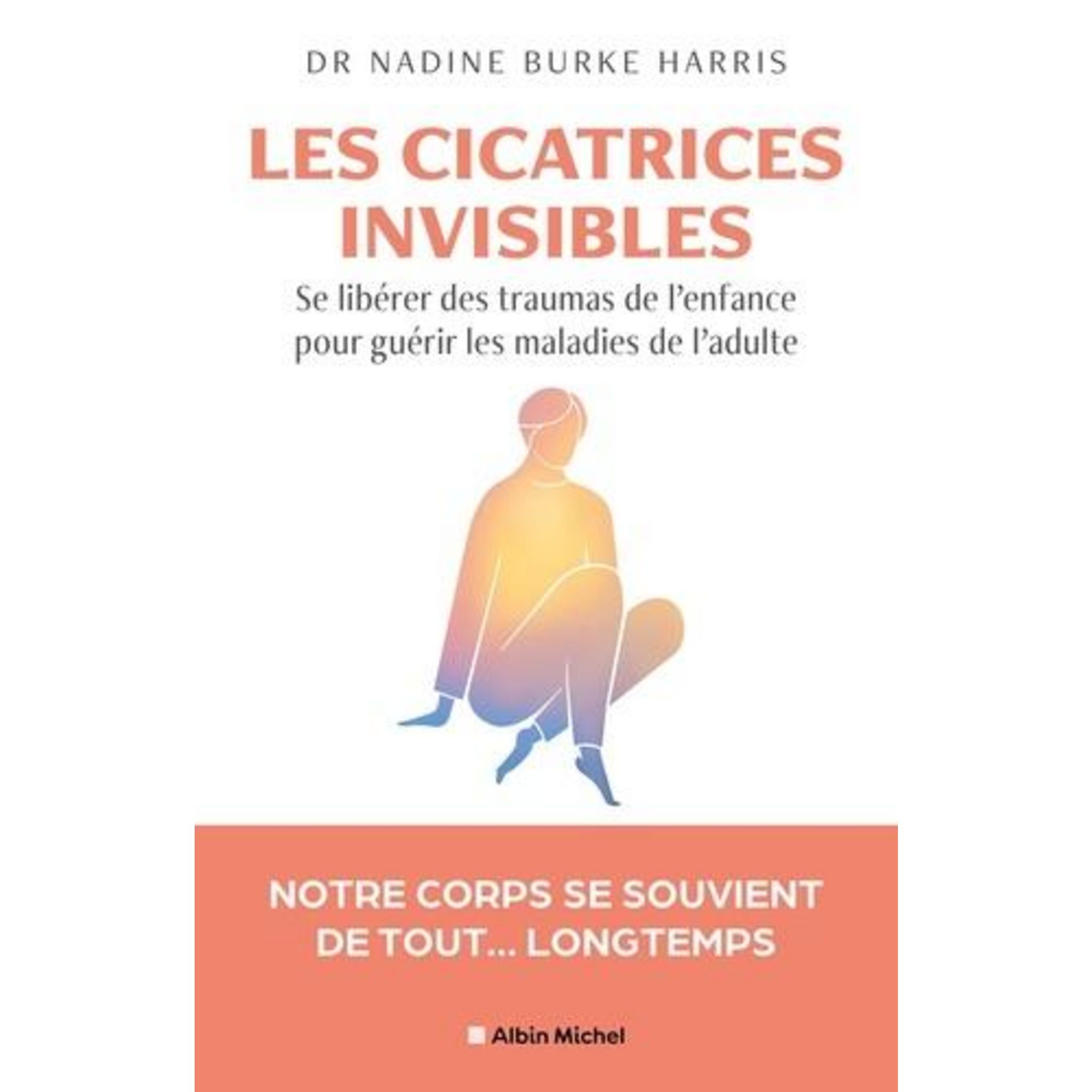 LES CICATRICES INVISIBLES. SE LIBERER DES TRAUMAS DE L'ENFANCE POUR ...