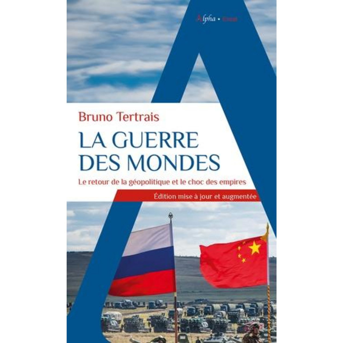LA GUERRE DES MONDES. LE RETOUR DE LA GEOPOLITIQUE ET LE CHOC DES EMPIRES, EDITION REVUE ET AUGMENTEE, Tertrais Bruno