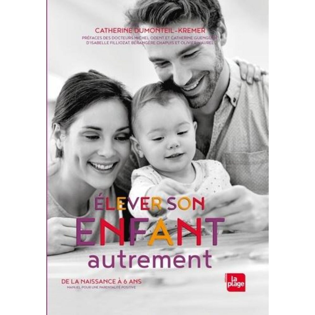 ELEVER SON ENFANT AUTREMENT. DE LA NAISSANCE A 6 ANS. MANUEL POUR UNE PARENTALITE POSITIVE, Dumonteil-Kremer Catherine