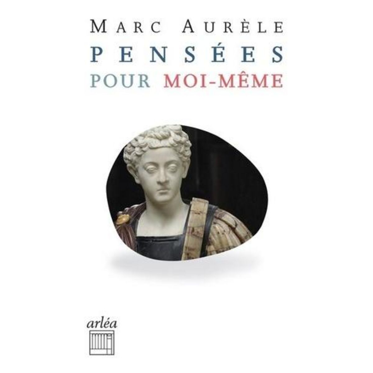PENSEES POUR MOI-MEME. SUIVI DE SUR MARC AURELE, Marc Aurèle