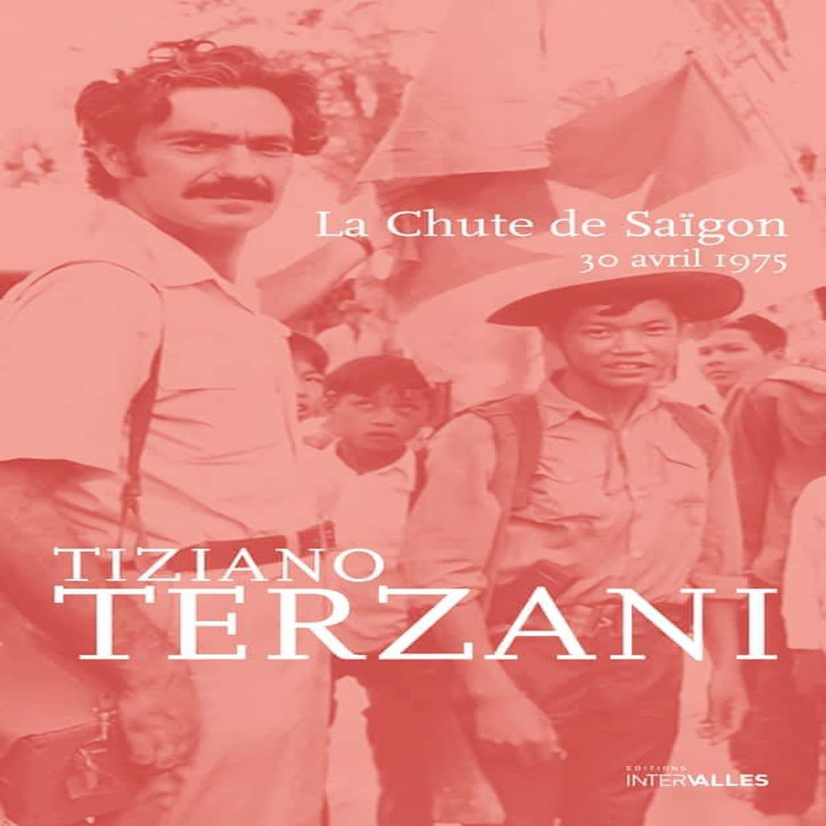LA CHUTE DE SAIGON. 30 AVRIL 1975, Terzani Tiziano