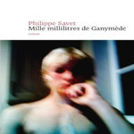 MILLE MILLILITRES DE GANYMEDE, Savet Philippe