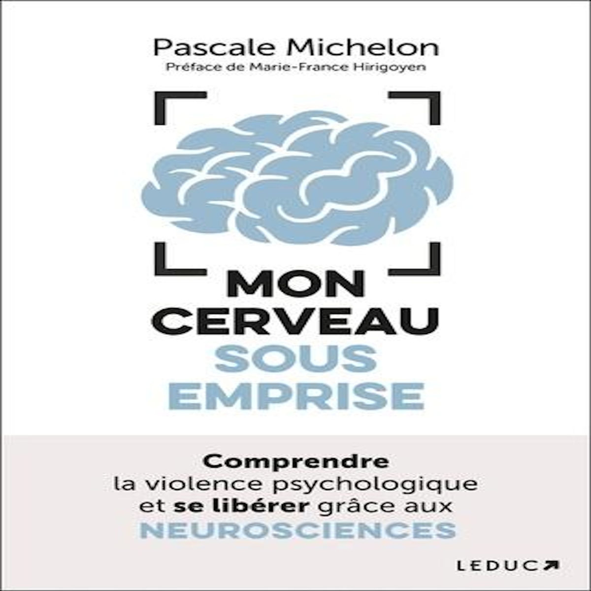 MON CERVEAU SOUS EMPRISE. COMPRENDRE LA VIOLENCE PSYCHOLOGIQUE ET SE LIBERER GRACE AUX NEUROSCIENCES, Michelon Pascale