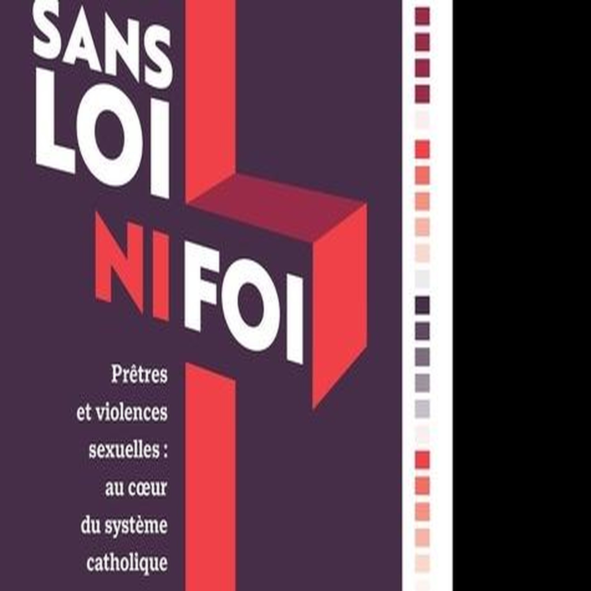SANS LOI NI FOI. PRETRES ET VIOLENCES SEXUELLES : AU COEUR DU SYSTEME CATHOLIQUE, Desmazières Agnès