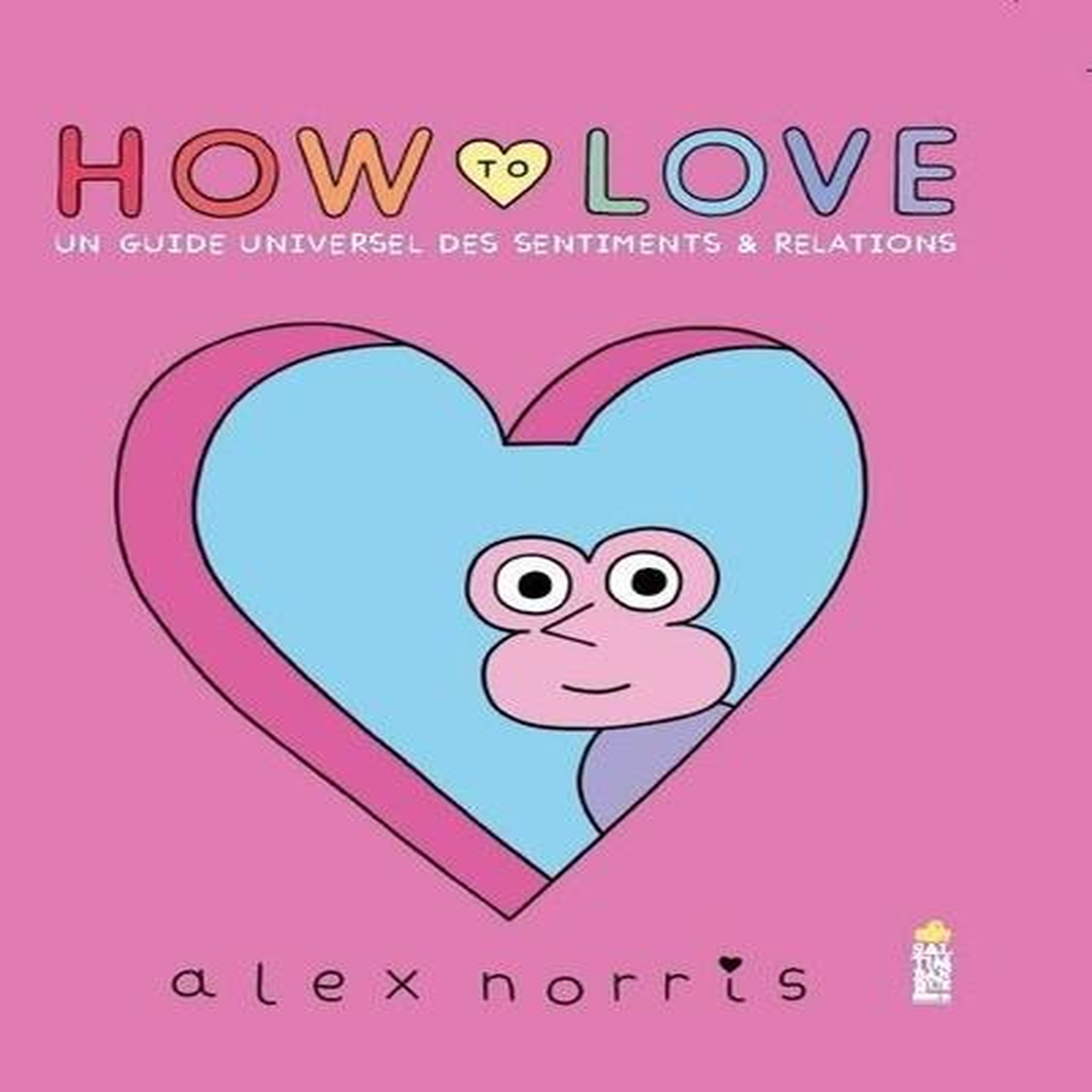 HOW TO LOVE. UN GUIDE UNIVERSEL DES SENTIMENTS & RELATIONS, Norris Alex