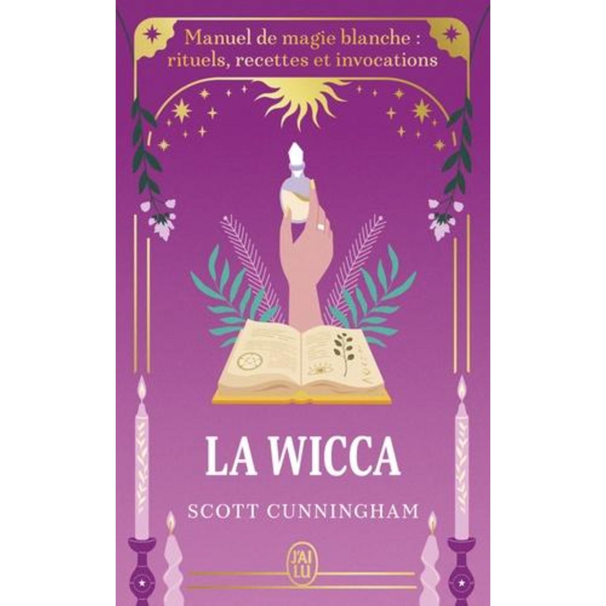 LA WICCA. MANUEL DE MAGIE BLANCHE : RITUELS, RECETTES ET INVOCATIONS, Cunningham Scott