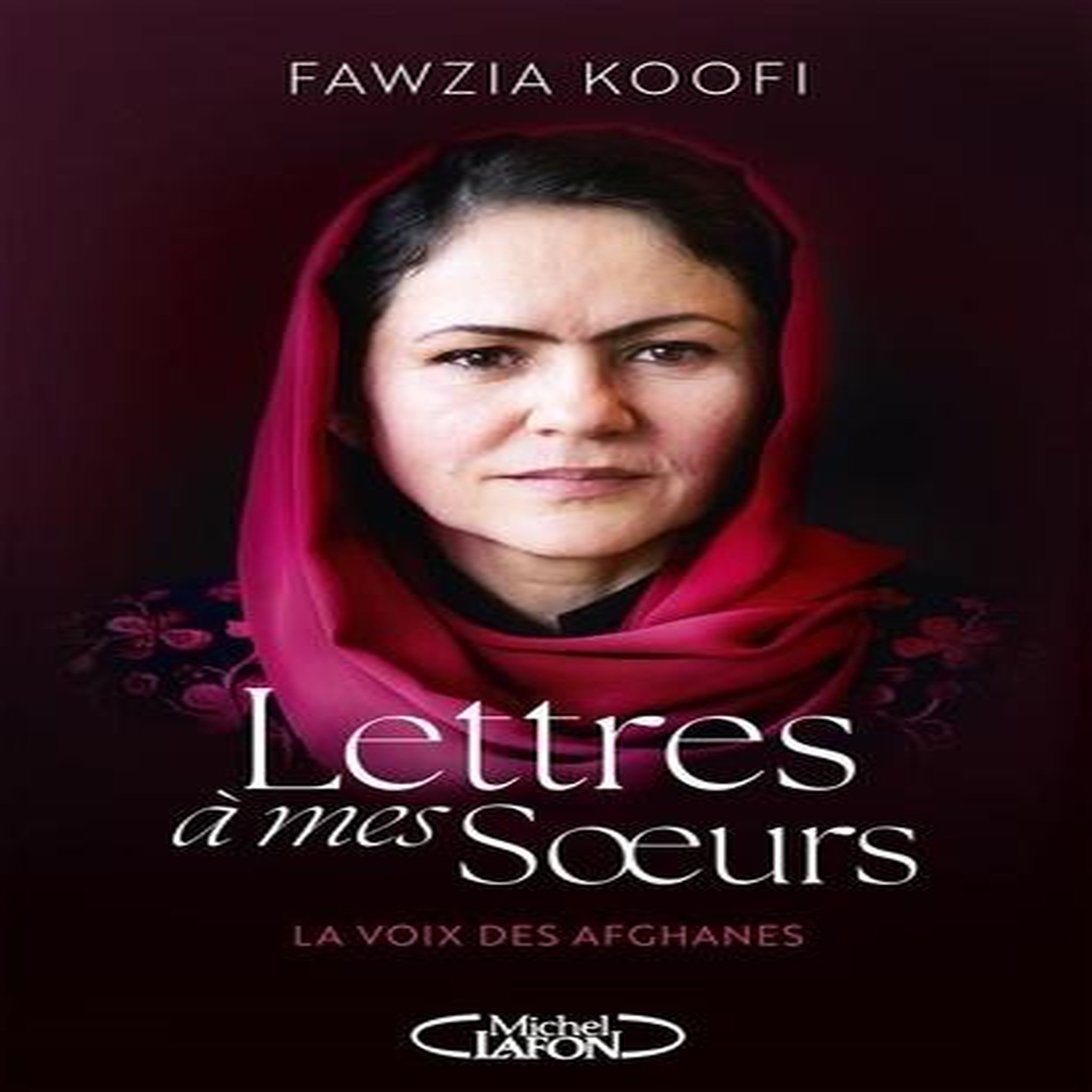 LETTRES A MES SOEURS. LA VOIX DES AFGHANES, Koofi Fawzia