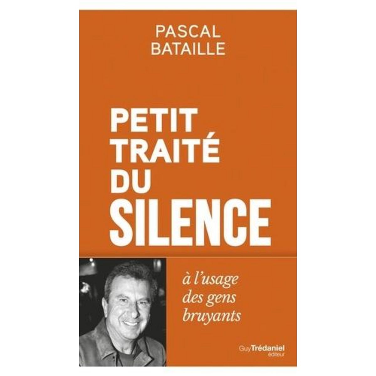 PETIT TRAITE DU SILENCE A L'USAGE DES GENS BRUYANTS, Bataille Pascal